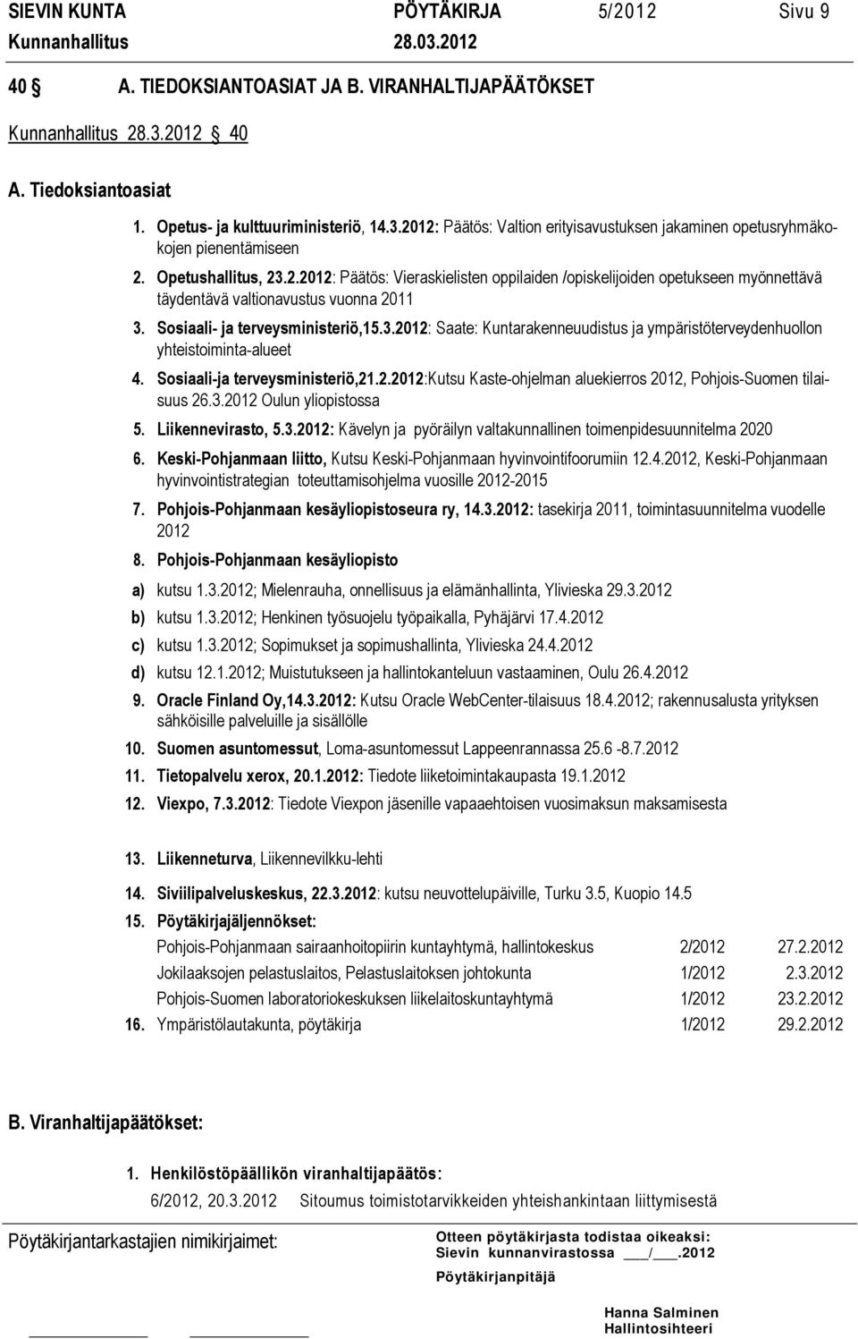 Sosiaali-ja terveysministeriö,21.2.2012:kutsu Kaste-ohjelman aluekierros 2012, Pohjois-Suomen tilaisuus 26.3.2012 Oulun yliopistossa 5. Liikennevirasto, 5.3.2012: Kävelyn ja pyöräilyn valtakunnallinen toimenpidesuunnitelma 2020 6.