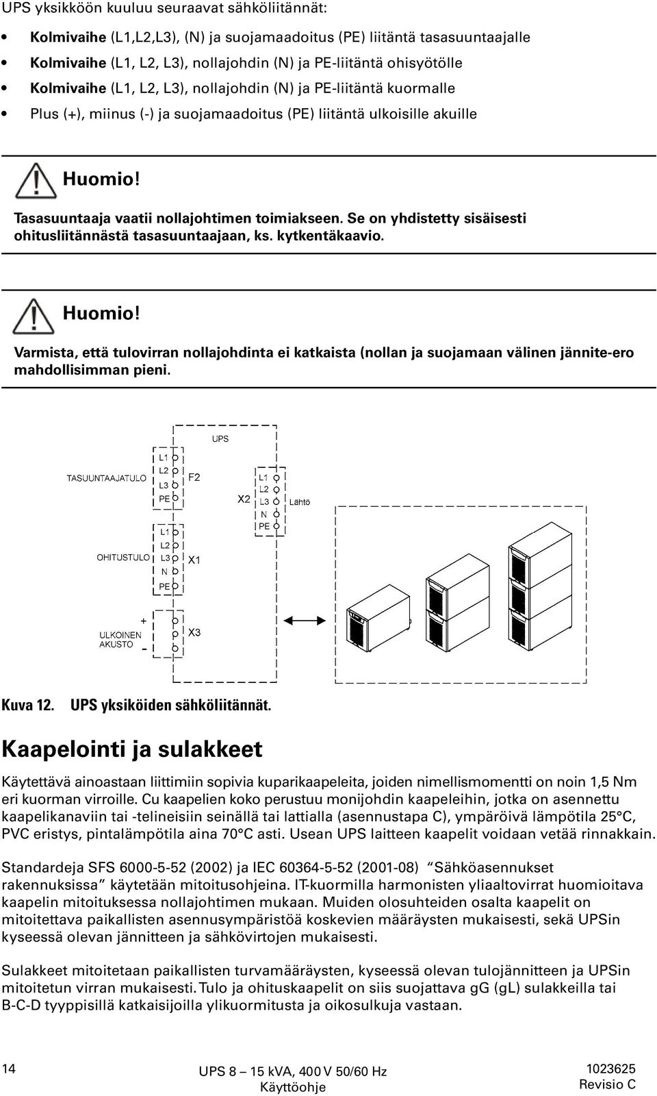 Se on yhdistetty sisäisesti ohitusliitännästä tasasuuntaajaan, ks. kytkentäkaavio. Huomio!