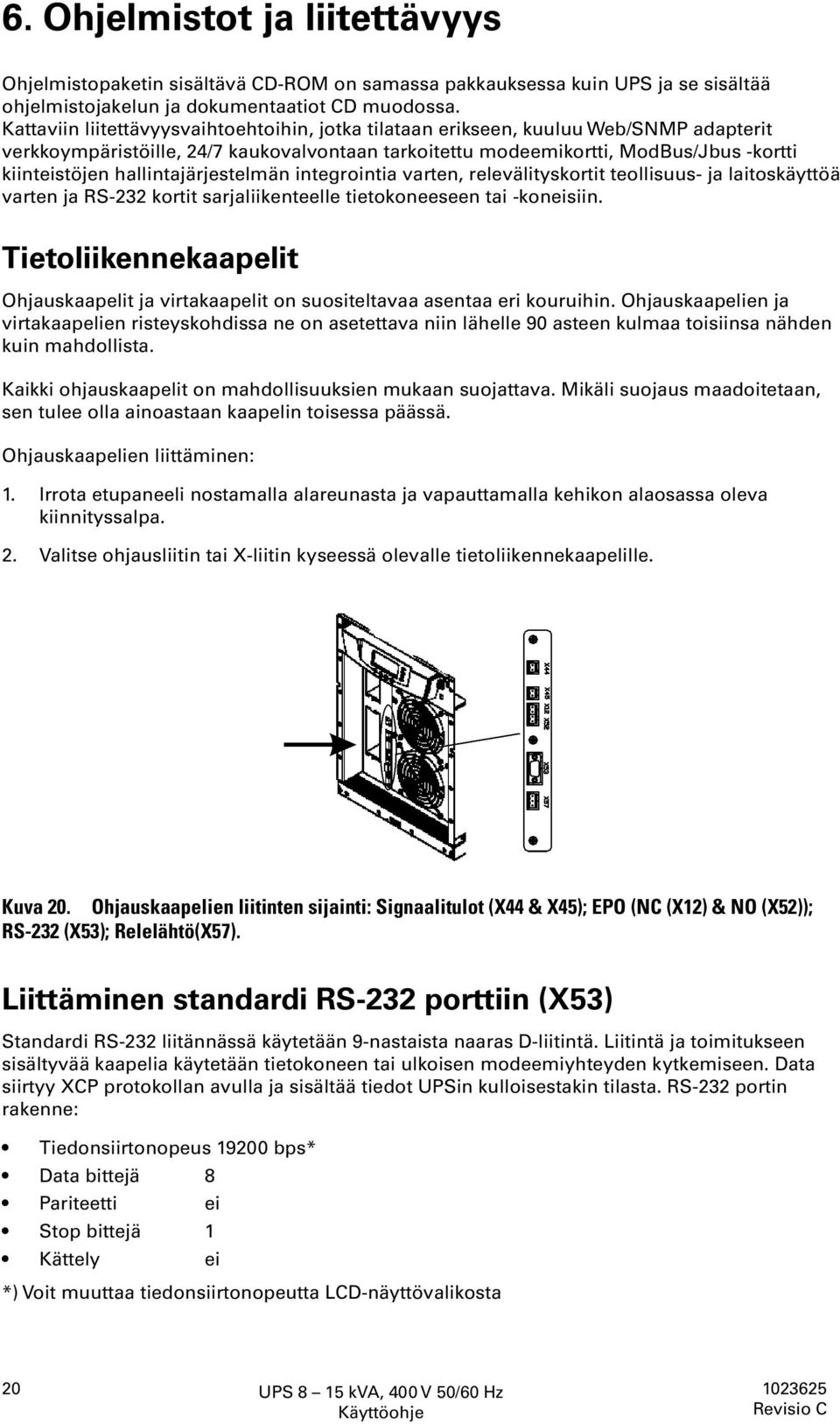 hallintajärjestelmän integrointia varten, relevälityskortit teollisuus- ja laitoskäyttöä varten ja RS-232 kortit sarjaliikenteelle tietokoneeseen tai -koneisiin.