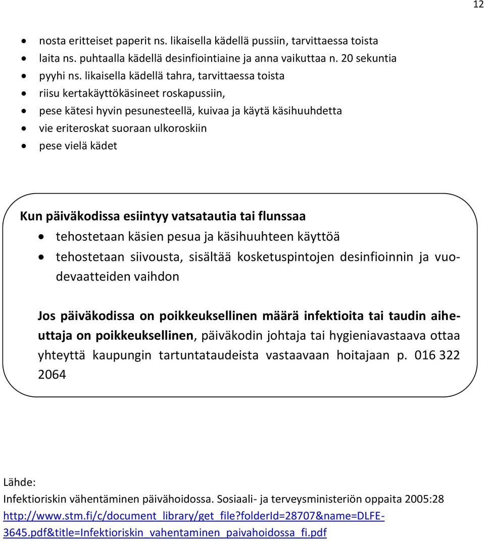 kädet Kun päiväkodissa esiintyy vatsatautia tai flunssaa tehostetaan käsien pesua ja käsihuuhteen käyttöä tehostetaan siivousta, sisältää kosketuspintojen desinfioinnin ja vuodevaatteiden vaihdon Jos