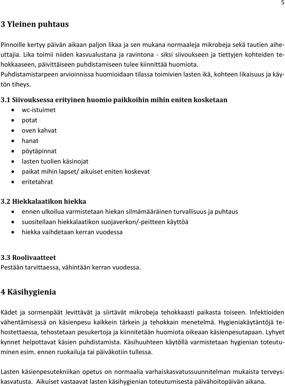 Puhdistamistarpeen arvioinnissa huomioidaan tilassa toimivien lasten ikä, kohteen likaisuus ja käytön tiheys. 3.