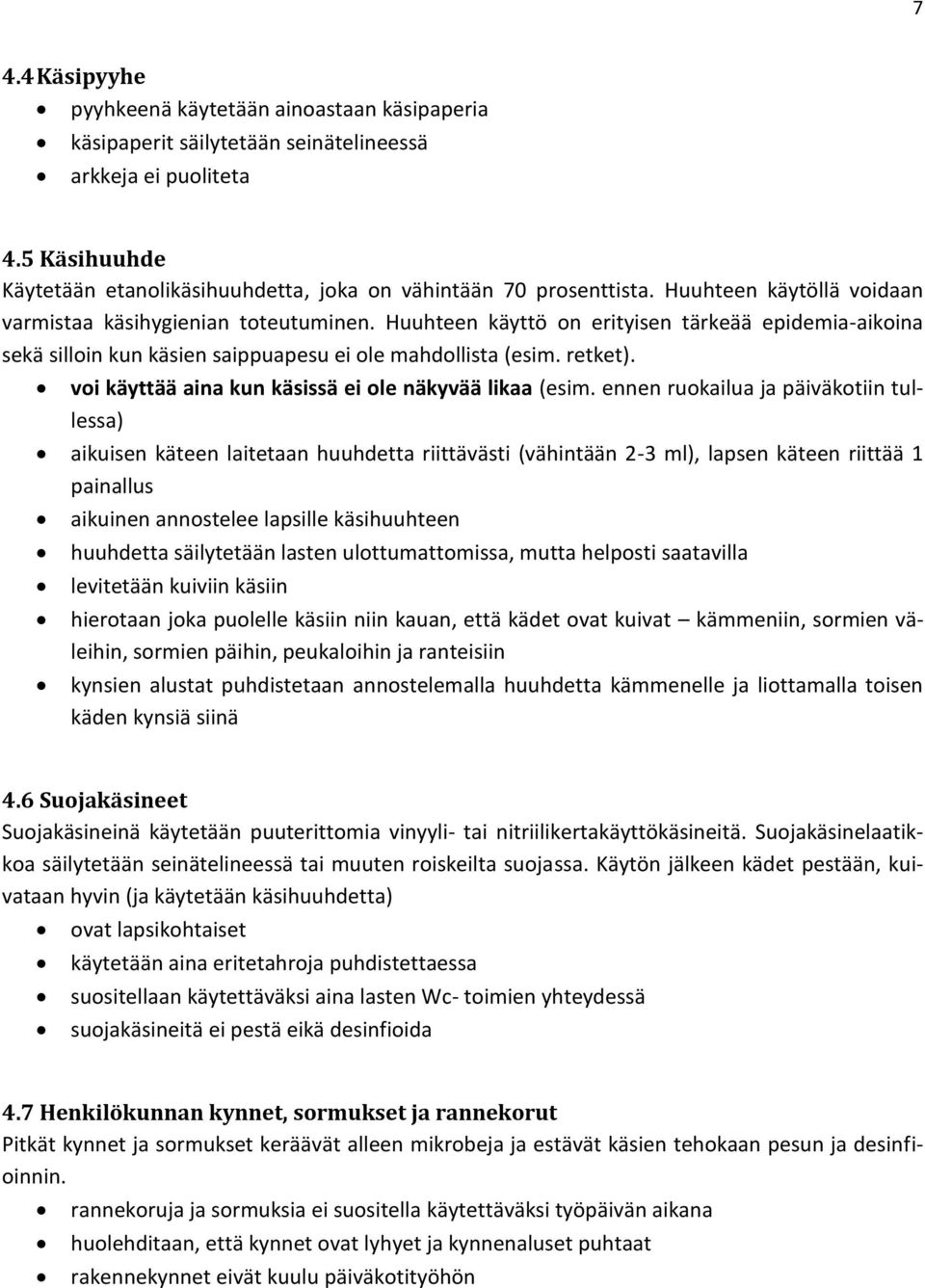 Huuhteen käyttö on erityisen tärkeää epidemia-aikoina sekä silloin kun käsien saippuapesu ei ole mahdollista (esim. retket). voi käyttää aina kun käsissä ei ole näkyvää likaa (esim.