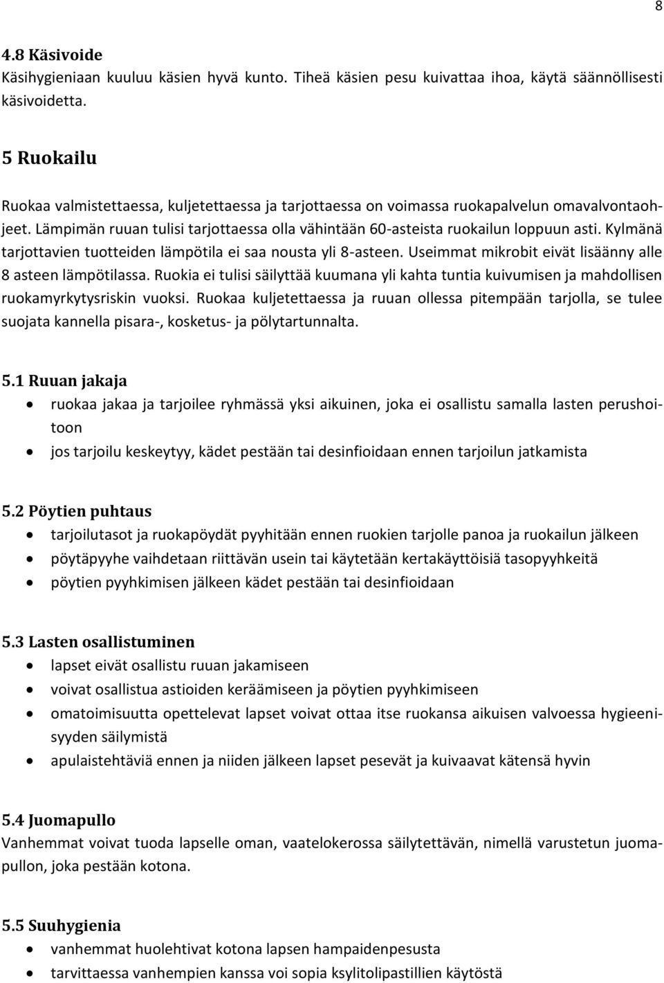 Kylmänä tarjottavien tuotteiden lämpötila ei saa nousta yli 8-asteen. Useimmat mikrobit eivät lisäänny alle 8 asteen lämpötilassa.