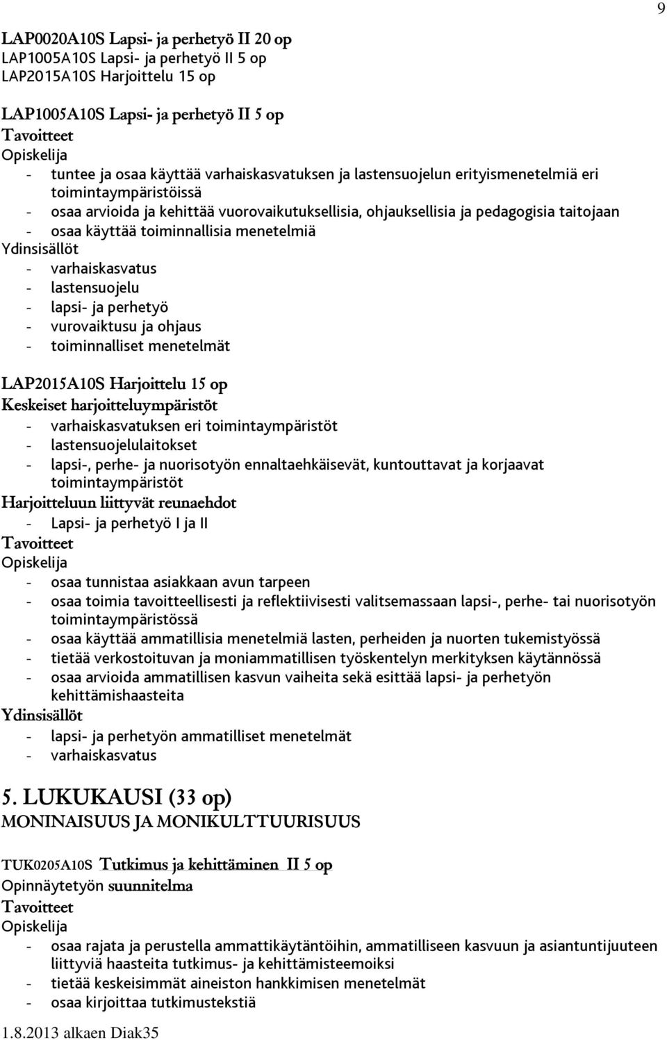 varhaiskasvatus - lastensuojelu - lapsi- ja perhetyö - vurovaiktusu ja ohjaus - toiminnalliset menetelmät LAP2015A10S Harjoittelu 15 op Keskeiset harjoitteluympäristöt - varhaiskasvatuksen eri