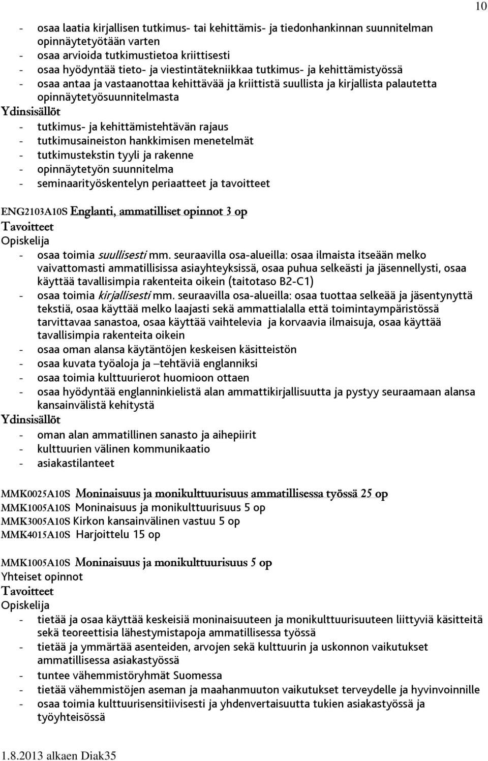 tutkimusaineiston hankkimisen menetelmät - tutkimustekstin tyyli ja rakenne - opinnäytetyön suunnitelma - seminaarityöskentelyn periaatteet ja tavoitteet 10 ENG2103A10S Englanti, ammatilliset opinnot