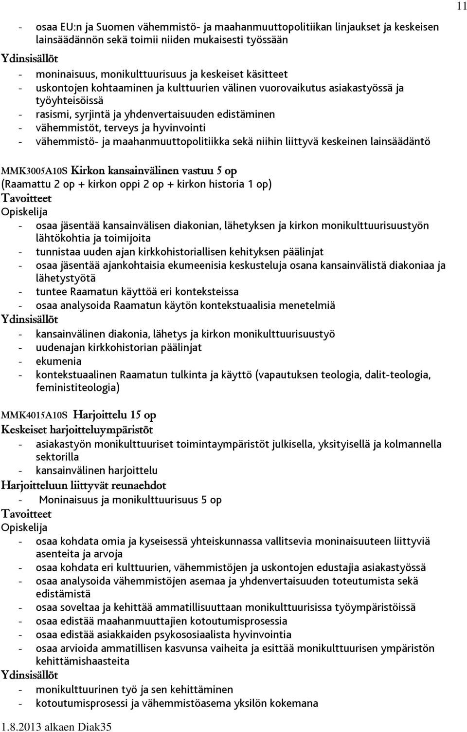 maahanmuuttopolitiikka sekä niihin liittyvä keskeinen lainsäädäntö 11 MMK3005A10S Kirkon kansainvälinen vastuu 5 op (Raamattu 2 op + kirkon oppi 2 op + kirkon historia 1 op) - osaa jäsentää