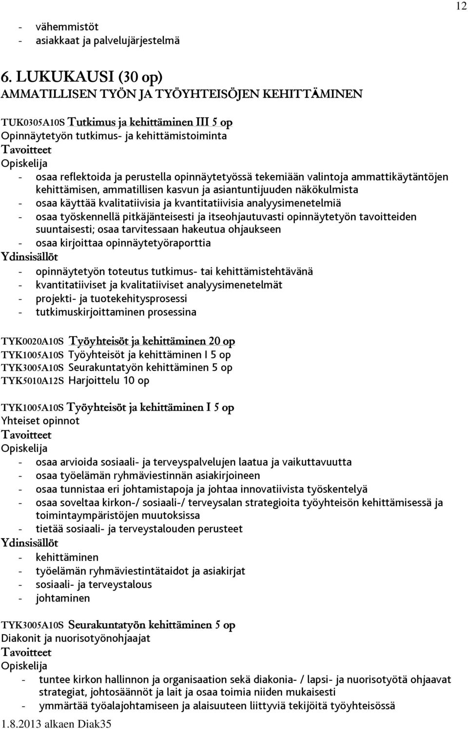 opinnäytetyössä tekemiään valintoja ammattikäytäntöjen kehittämisen, ammatillisen kasvun ja asiantuntijuuden näkökulmista - osaa käyttää kvalitatiivisia ja kvantitatiivisia analyysimenetelmiä - osaa