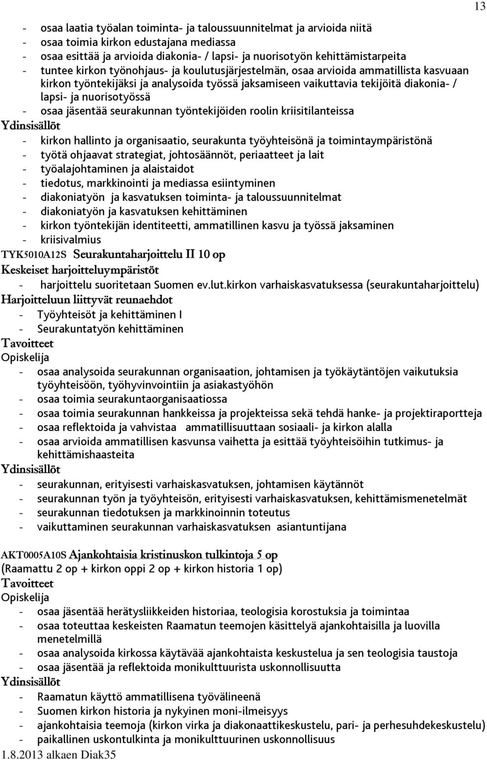 - osaa jäsentää seurakunnan työntekijöiden roolin kriisitilanteissa - kirkon hallinto ja organisaatio, seurakunta työyhteisönä ja toimintaympäristönä - työtä ohjaavat strategiat, johtosäännöt,