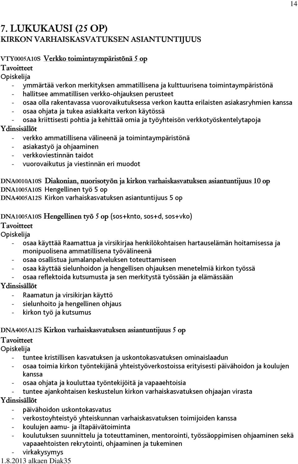 kriittisesti pohtia ja kehittää omia ja työyhteisön verkkotyöskentelytapoja - verkko ammatillisena välineenä ja toimintaympäristönä - asiakastyö ja ohjaaminen - verkkoviestinnän taidot -