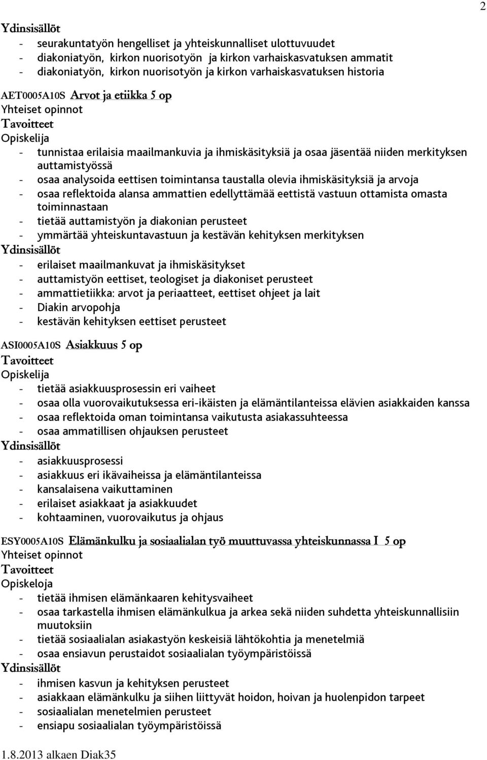 analysoida eettisen toimintansa taustalla olevia ihmiskäsityksiä ja arvoja - osaa reflektoida alansa ammattien edellyttämää eettistä vastuun ottamista omasta toiminnastaan - tietää auttamistyön ja