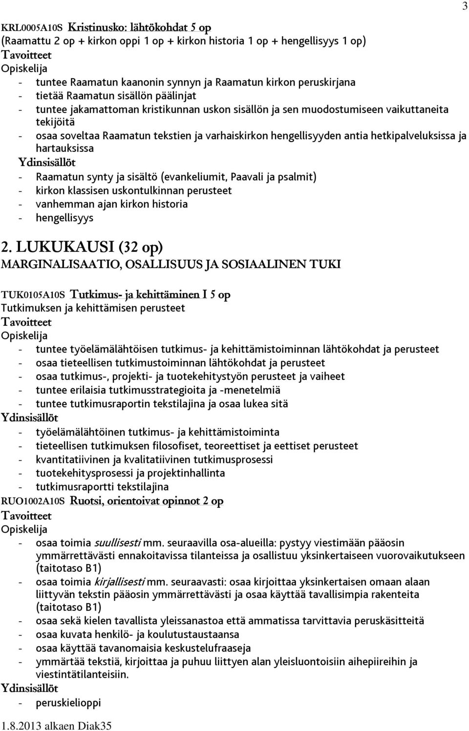 hetkipalveluksissa ja hartauksissa - Raamatun synty ja sisältö (evankeliumit, Paavali ja psalmit) - kirkon klassisen uskontulkinnan perusteet - vanhemman ajan kirkon historia - hengellisyys 2.