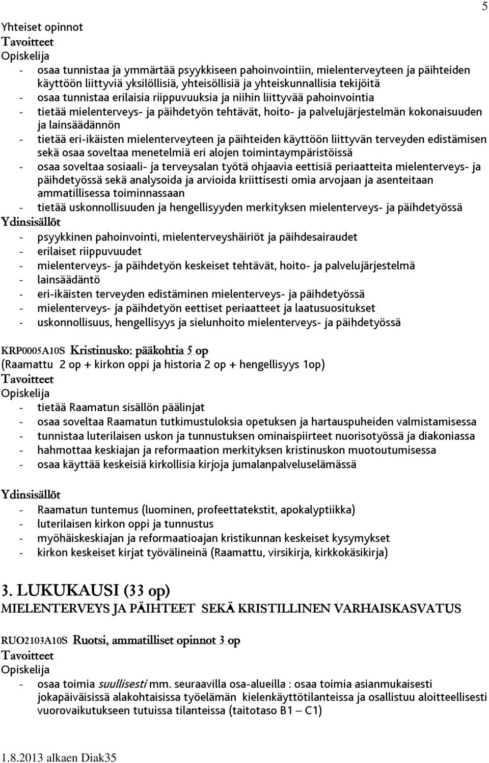 mielenterveyteen ja päihteiden käyttöön liittyvän terveyden edistämisen sekä osaa soveltaa menetelmiä eri alojen toimintaympäristöissä - osaa soveltaa sosiaali- ja terveysalan työtä ohjaavia eettisiä