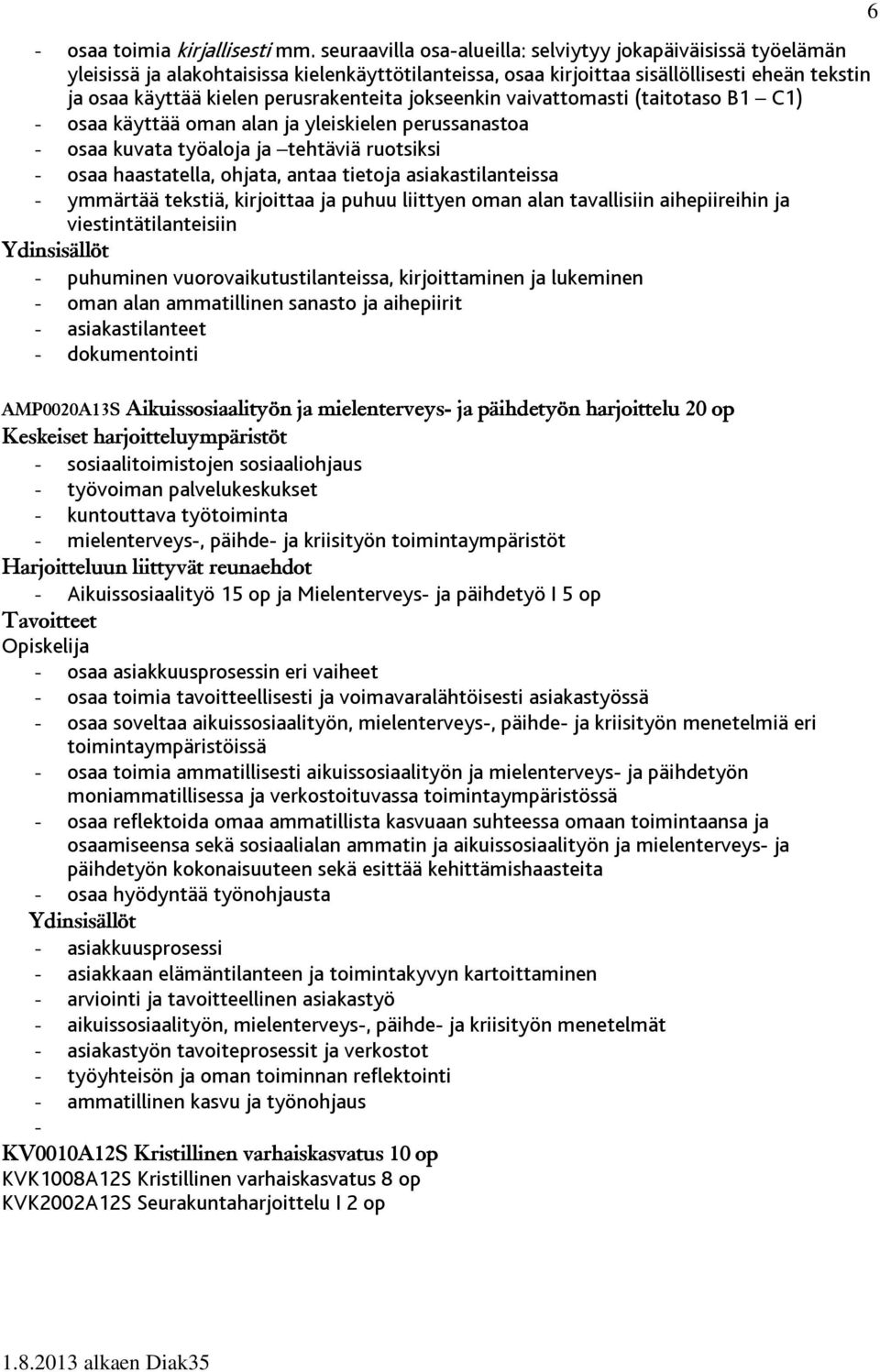 jokseenkin vaivattomasti (taitotaso B1 C1) - osaa käyttää oman alan ja yleiskielen perussanastoa - osaa kuvata työaloja ja tehtäviä ruotsiksi - osaa haastatella, ohjata, antaa tietoja