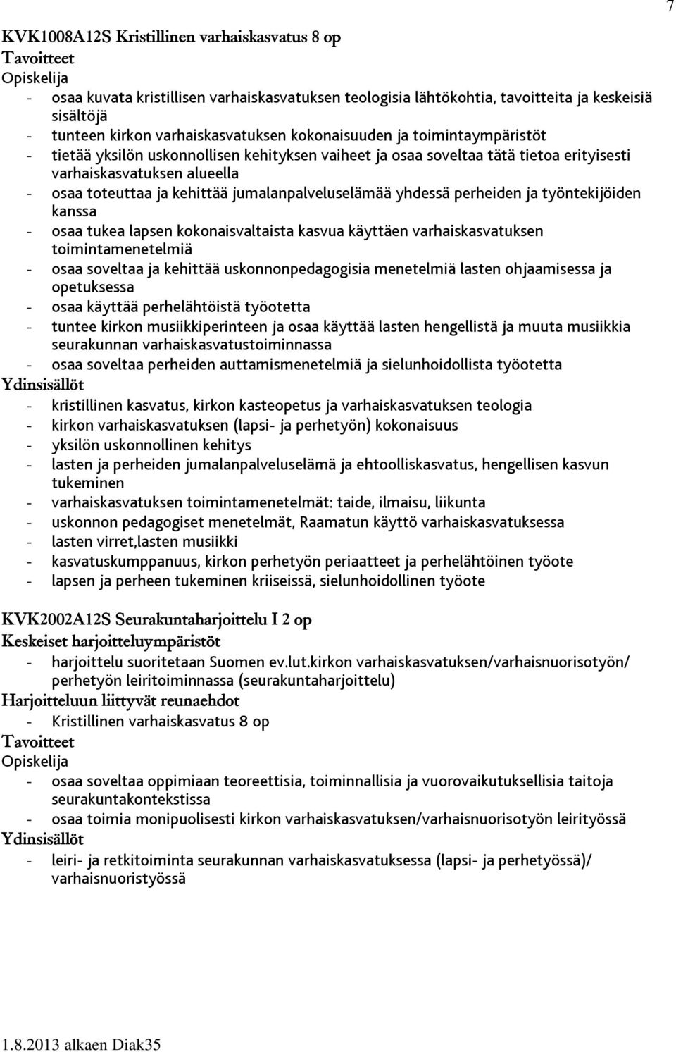 jumalanpalveluselämää yhdessä perheiden ja työntekijöiden kanssa - osaa tukea lapsen kokonaisvaltaista kasvua käyttäen varhaiskasvatuksen toimintamenetelmiä - osaa soveltaa ja kehittää