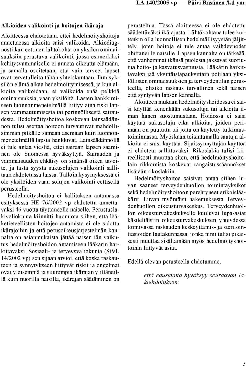 ovat tervetulleita tähän yhteiskuntaan. Ihmisyksilön elämä alkaa hedelmöittymisessä, ja kun alkioita valikoidaan, ei valikoida enää pelkkiä ominaisuuksia, vaan yksilöitä.