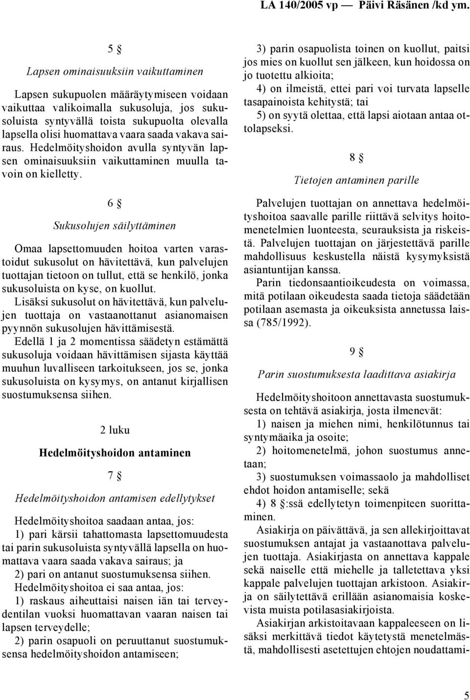 6 Sukusolujen säilyttäminen Omaa lapsettomuuden hoitoa varten varastoidut sukusolut on hävitettävä, kun palvelujen tuottajan tietoon on tullut, että se henkilö, jonka sukusoluista on kyse, on kuollut.