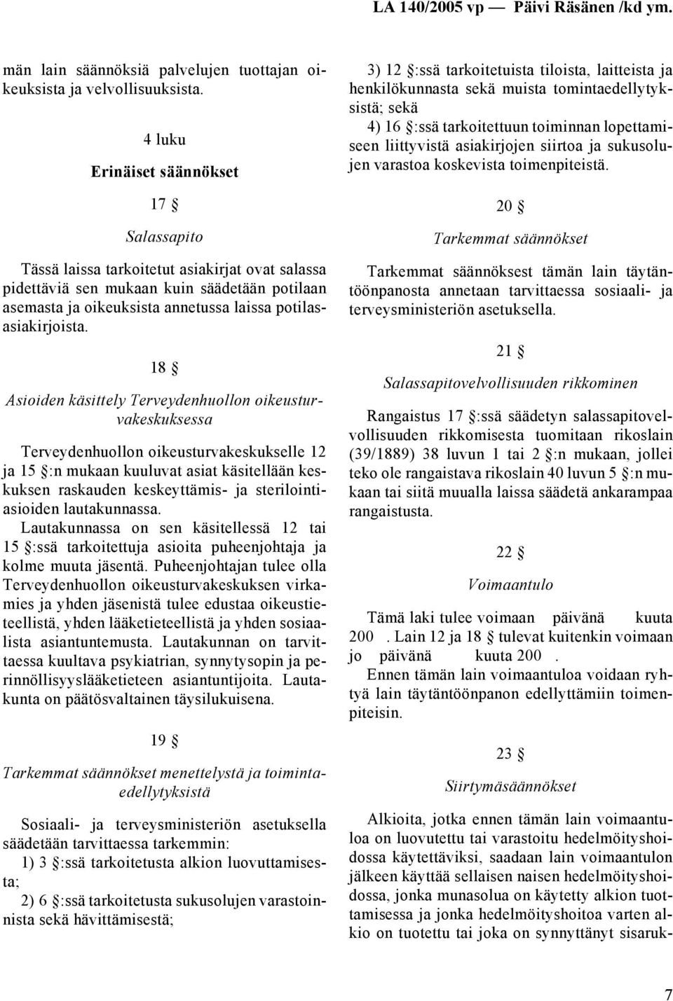 18 Asioiden käsittely Terveydenhuollon oikeusturvakeskuksessa Terveydenhuollon oikeusturvakeskukselle 12 ja 15 :n mukaan kuuluvat asiat käsitellään keskuksen raskauden keskeyttämis- ja