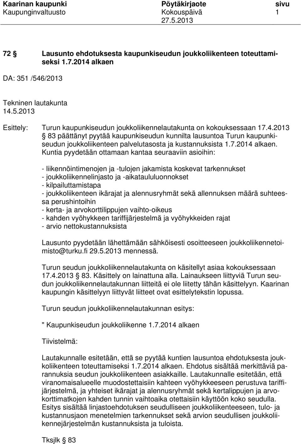 Kuntia pyydetään ottamaan kantaa seuraaviin asioihin: - liikennöintimenojen ja -tulojen jakamista koskevat tarkennukset - joukkoliikennelinjasto ja -aikataululuonnokset - kilpailuttamistapa -