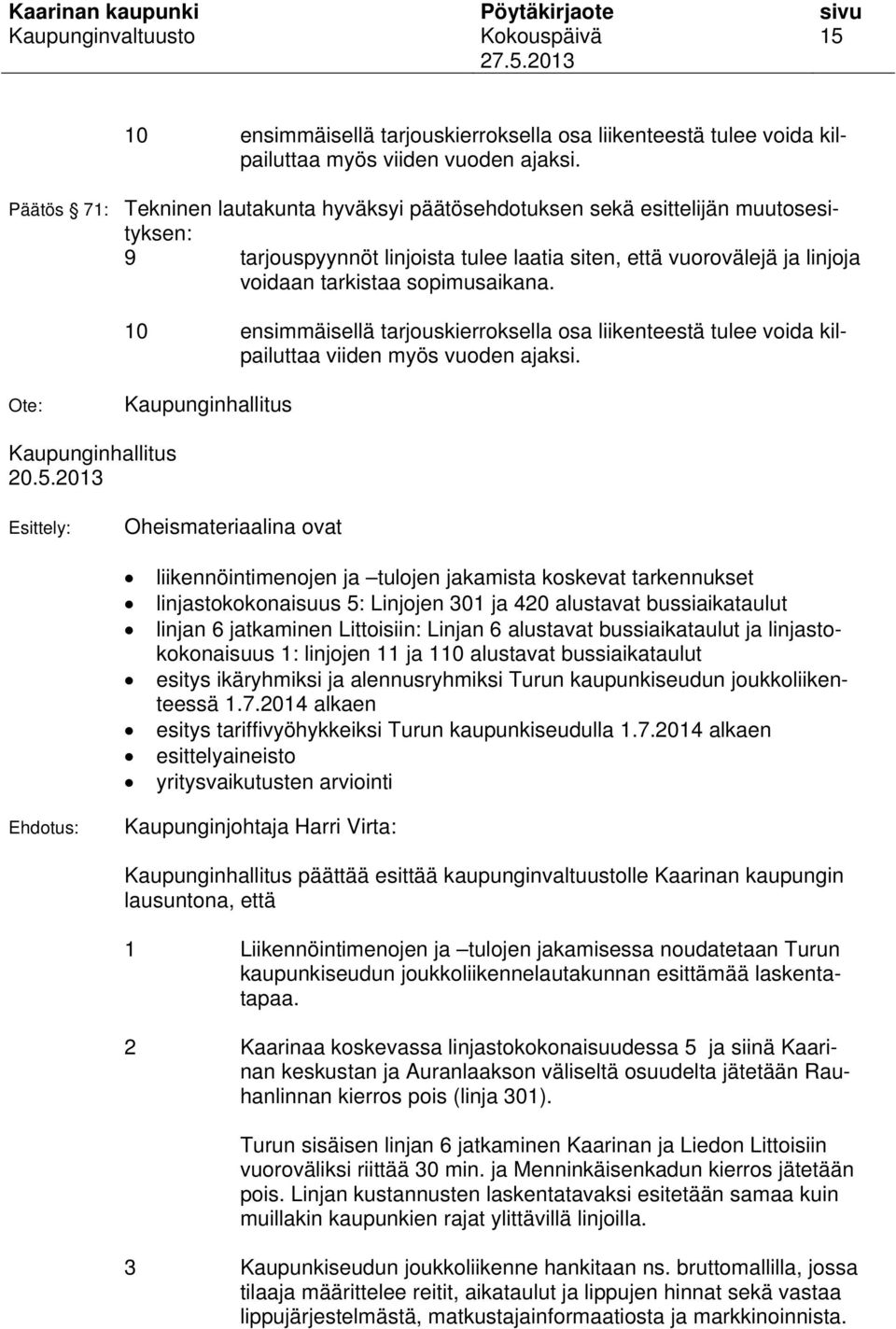 10 ensimmäisellä tarjouskierroksella osa liikenteestä tulee voida kilpailuttaa viiden myös vuoden ajaksi. Ote: Kaupunginhallitus Kaupunginhallitus 20.5.