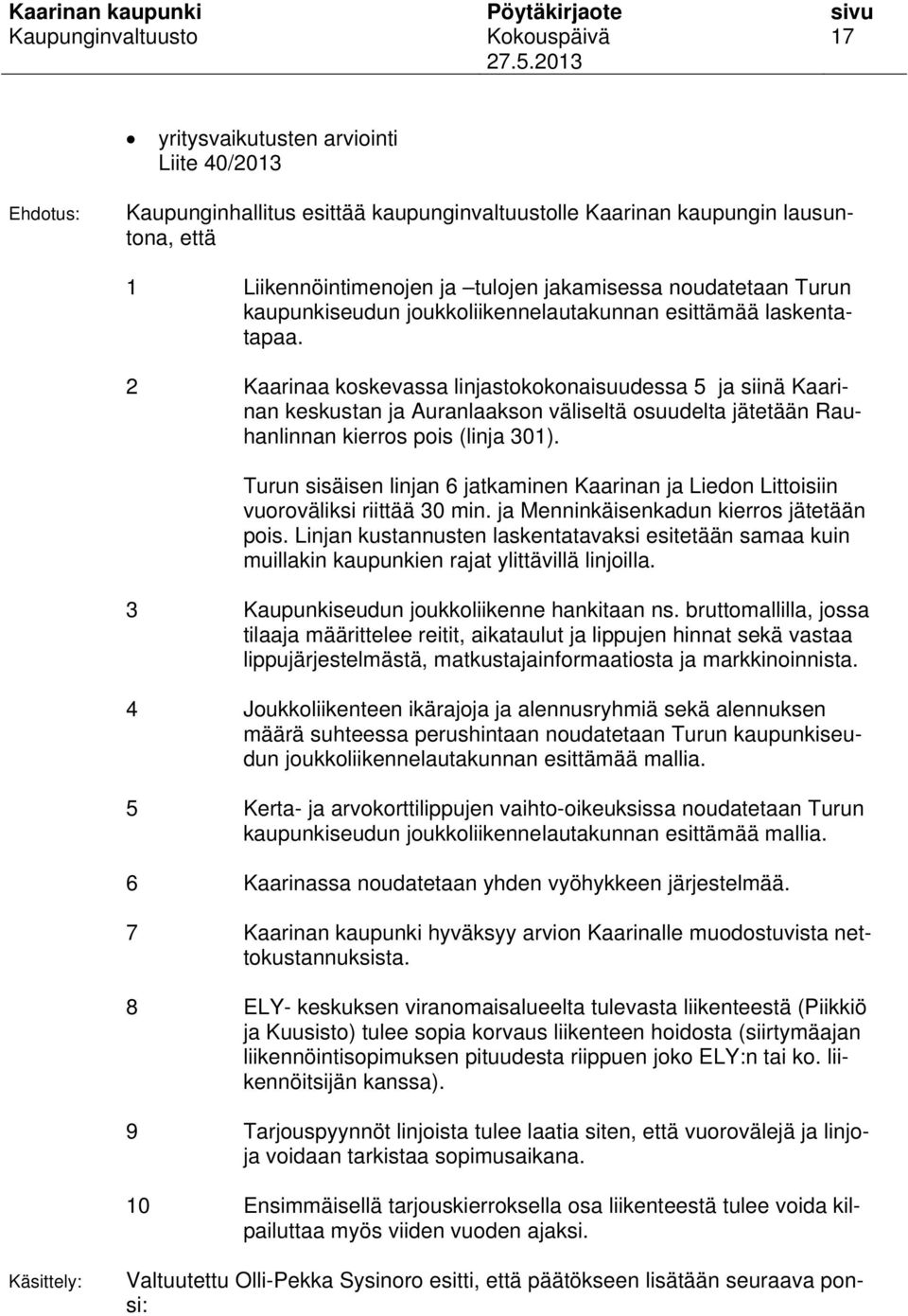 2 Kaarinaa koskevassa linjastokokonaisuudessa 5 ja siinä Kaarinan keskustan ja Auranlaakson väliseltä osuudelta jätetään Rauhanlinnan kierros pois (linja 301).