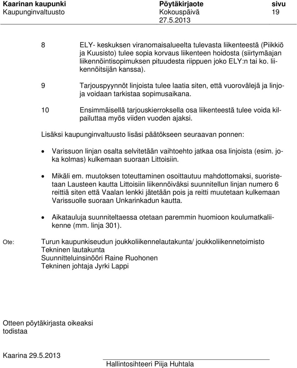 10 Ensimmäisellä tarjouskierroksella osa liikenteestä tulee voida kilpailuttaa myös viiden vuoden ajaksi.