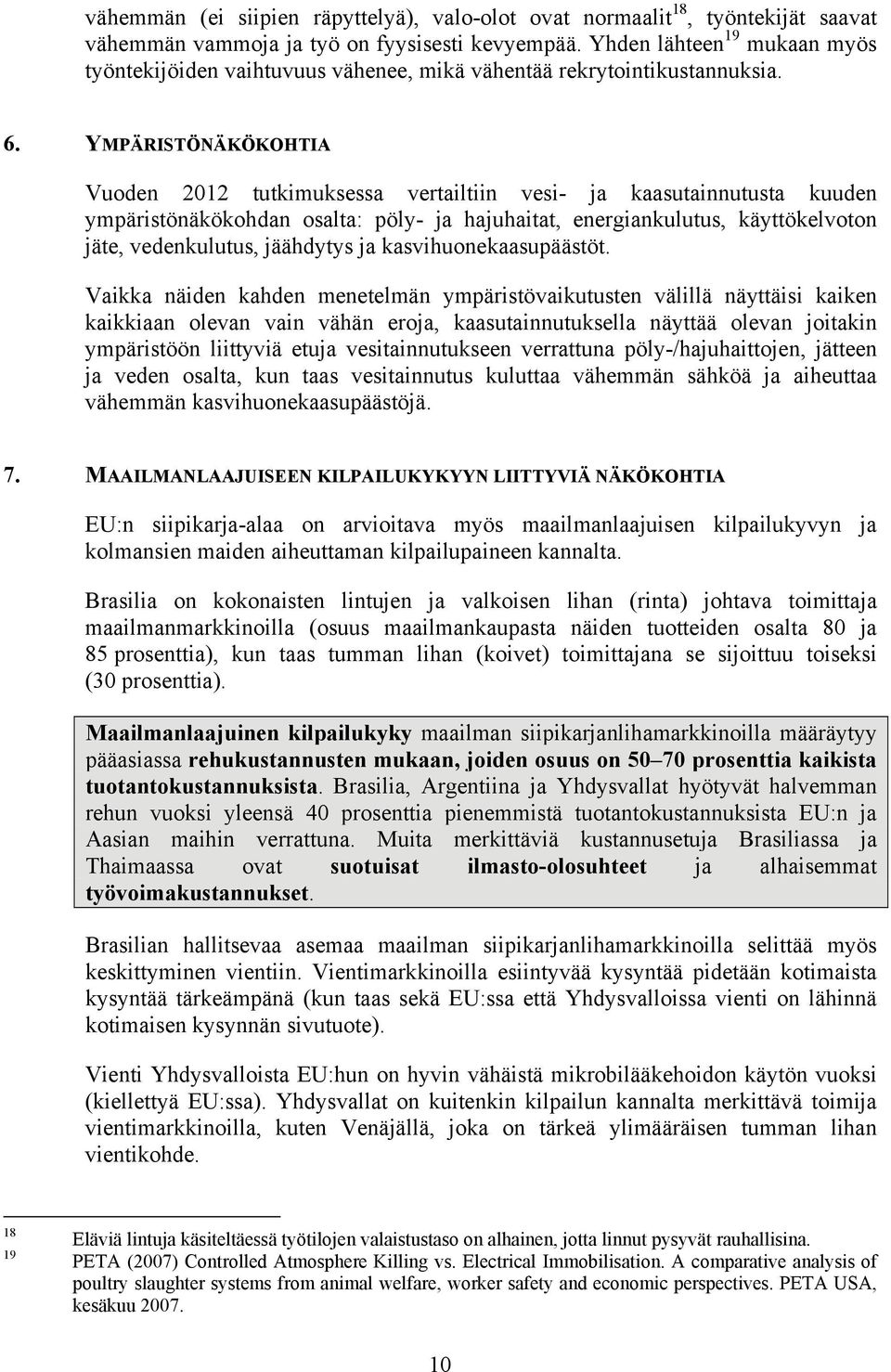 YMPÄRISTÖNÄKÖKOHTIA Vuoden 2012 tutkimuksessa vertailtiin vesi- ja kaasutainnutusta kuuden ympäristönäkökohdan osalta: pöly- ja hajuhaitat, energiankulutus, käyttökelvoton jäte, vedenkulutus,