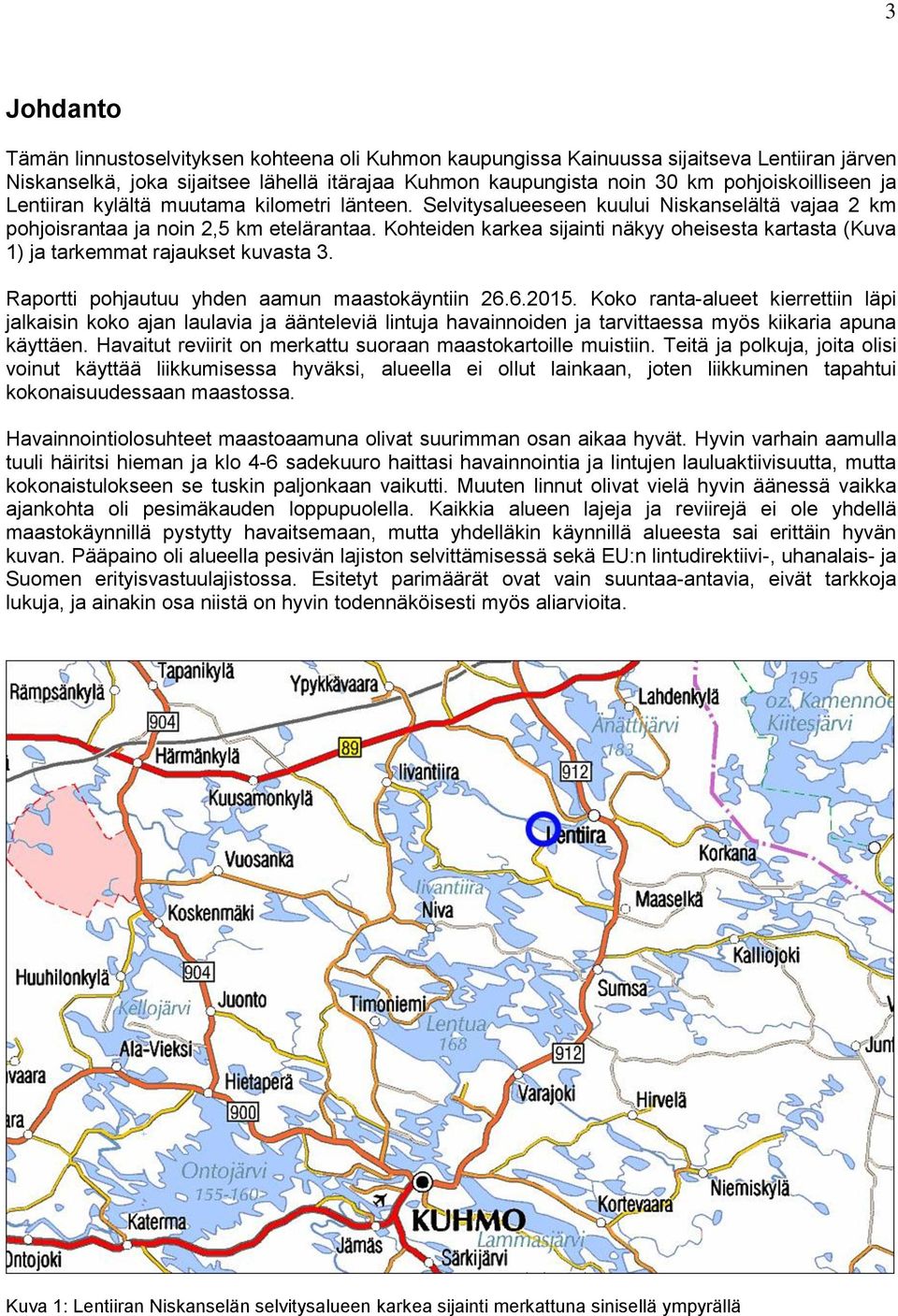 Kohteiden karkea sijainti näkyy oheisesta kartasta (Kuva 1) ja tarkemmat rajaukset kuvasta 3. Raportti pohjautuu yhden aamun maastokäyntiin 26.6.2015.