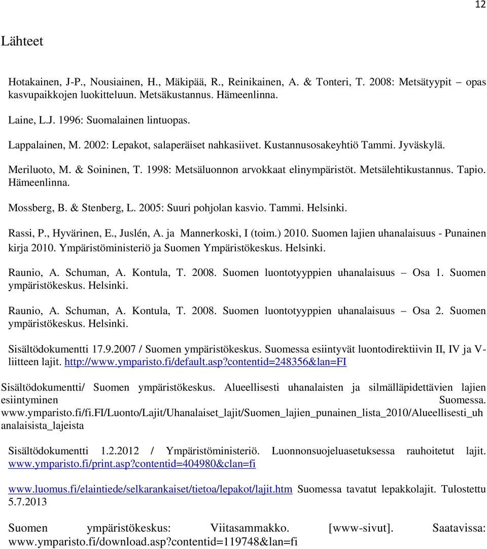 Hämeenlinna. Mossberg, B. & Stenberg, L. 2005: Suuri pohjolan kasvio. Tammi. Helsinki. Rassi, P., Hyvärinen, E., Juslén, A. ja Mannerkoski, I (toim.) 2010.