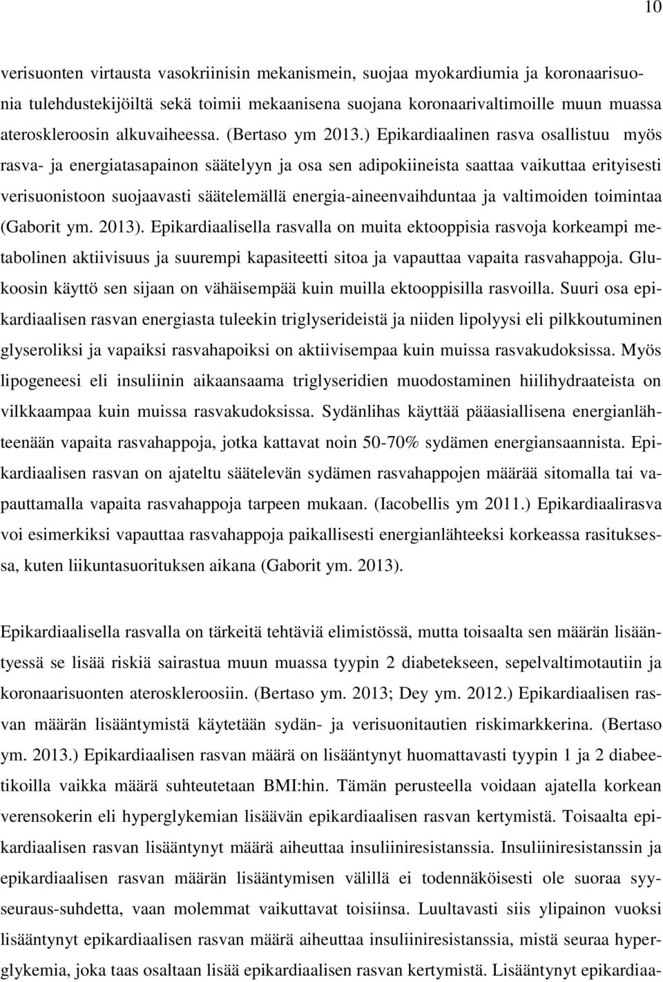 ) Epikardiaalinen rasva osallistuu myös rasva- ja energiatasapainon säätelyyn ja osa sen adipokiineista saattaa vaikuttaa erityisesti verisuonistoon suojaavasti säätelemällä energia-aineenvaihduntaa