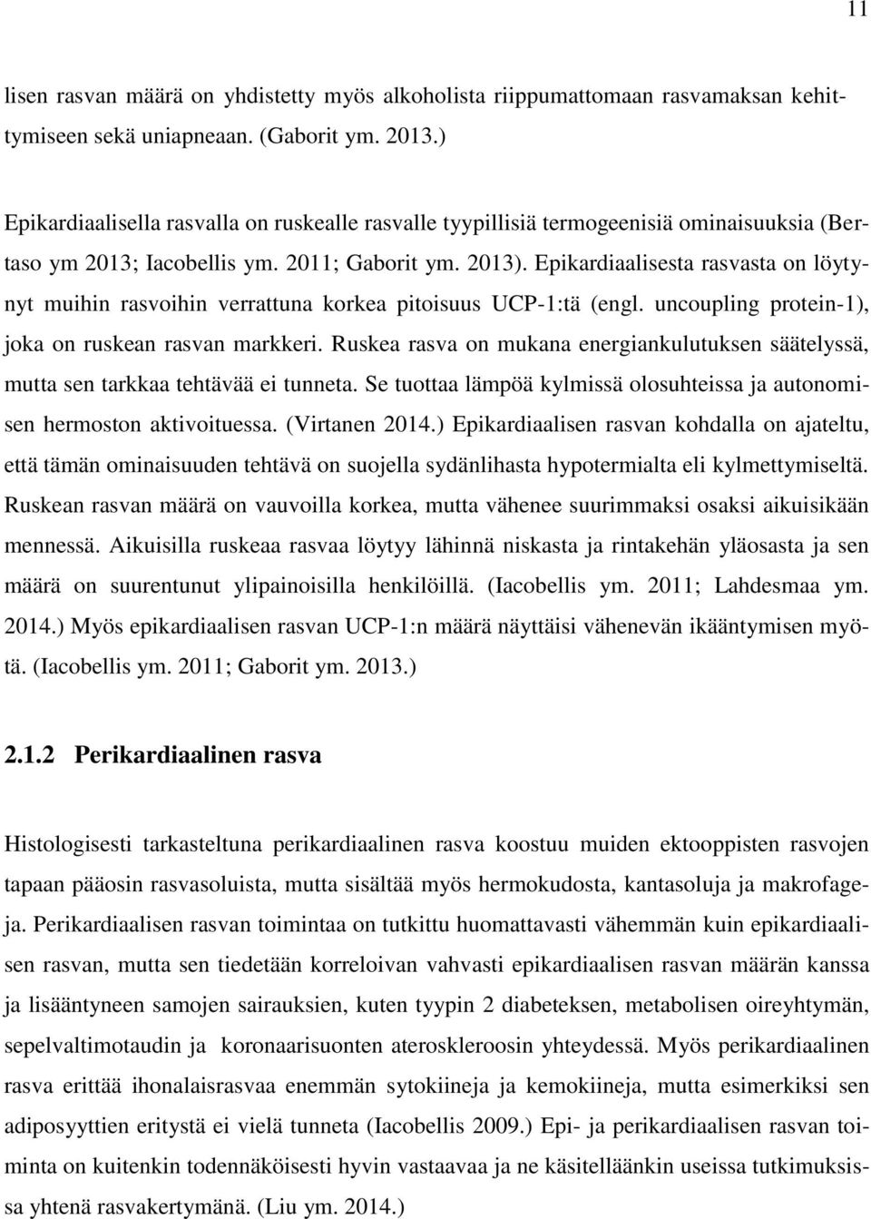 Epikardiaalisesta rasvasta on löytynyt muihin rasvoihin verrattuna korkea pitoisuus UCP-1:tä (engl. uncoupling protein-1), joka on ruskean rasvan markkeri.