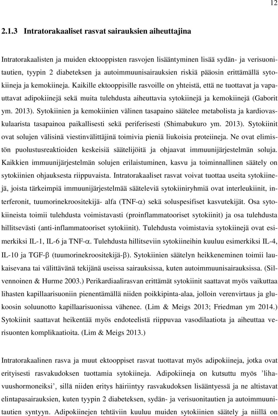 Kaikille ektooppisille rasvoille on yhteistä, että ne tuottavat ja vapauttavat adipokiinejä sekä muita tulehdusta aiheuttavia sytokiinejä ja kemokiinejä (Gaborit ym. 2013).