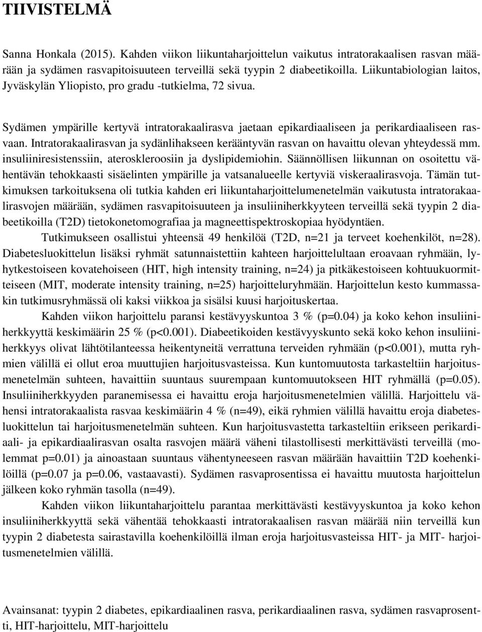 Intratorakaalirasvan ja sydänlihakseen kerääntyvän rasvan on havaittu olevan yhteydessä mm. insuliiniresistenssiin, ateroskleroosiin ja dyslipidemiohin.