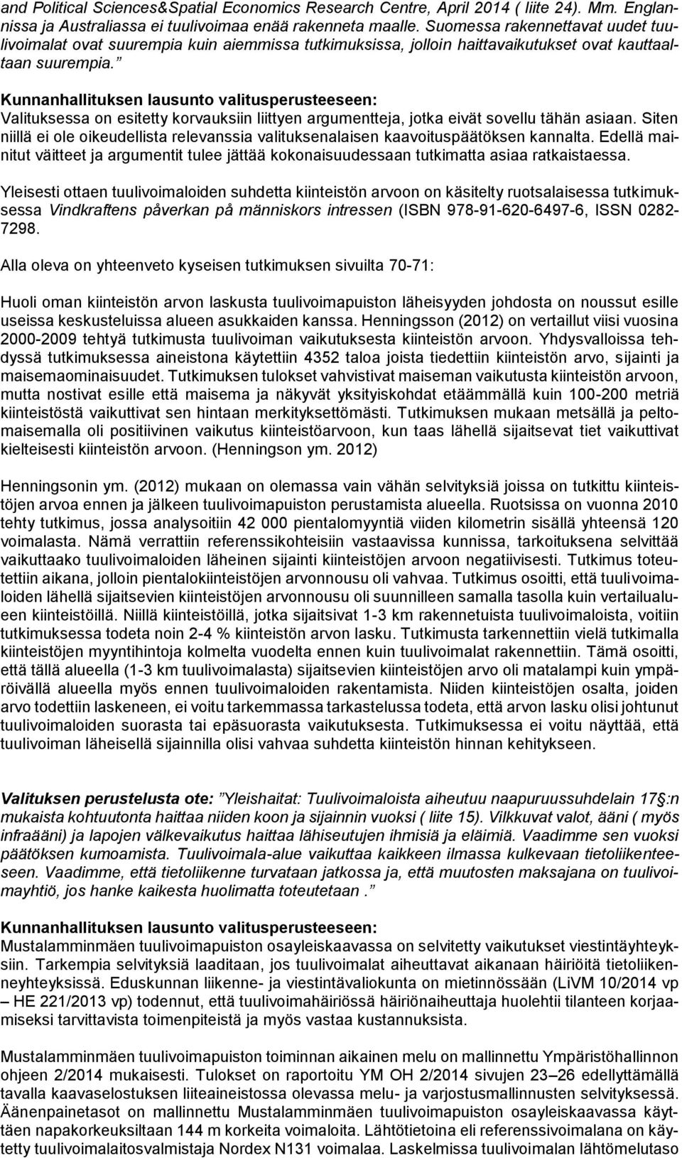 Valituksessa on esitetty korvauksiin liittyen argumentteja, jotka eivät sovellu tähän asiaan. Siten niillä ei ole oikeudellista relevanssia valituksenalaisen kaavoituspäätöksen kannalta.