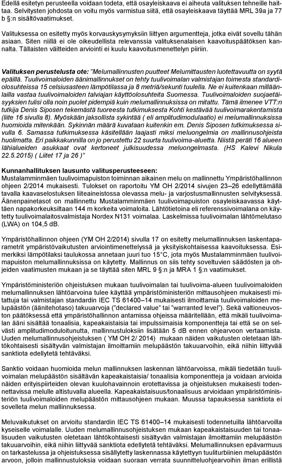 Valituksessa on esitetty myös korvauskysymyksiin liittyen argumentteja, jotka eivät sovellu tähän asiaan. Siten niillä ei ole oikeudellista relevanssia valituksenalaisen kaavoituspäätöksen kannalta.