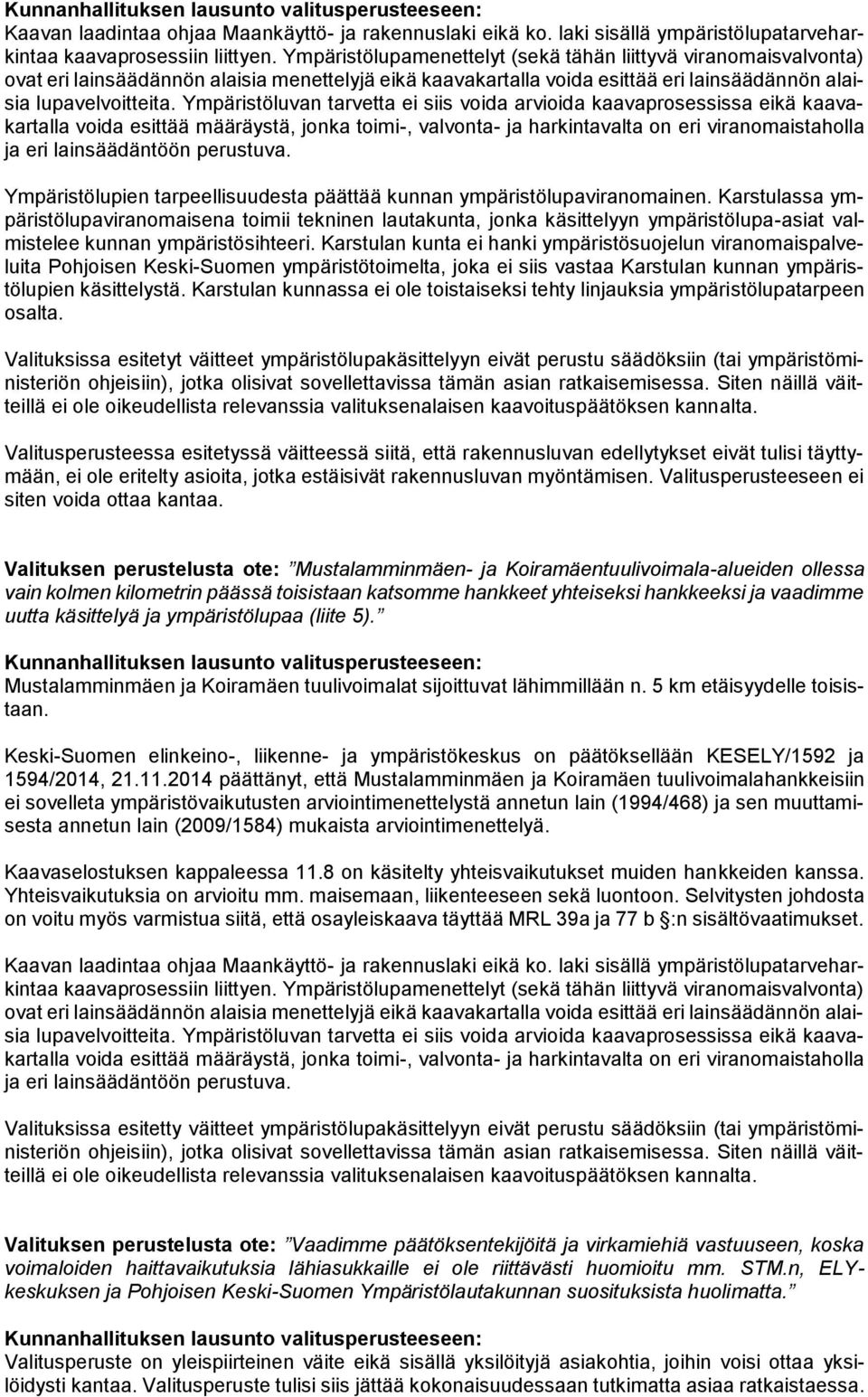 Ympäristöluvan tarvetta ei siis voida arvioida kaavaprosessissa eikä kaavakartalla voida esittää määräystä, jonka toimi-, valvonta- ja harkintavalta on eri viranomaistaholla ja eri lainsäädäntöön