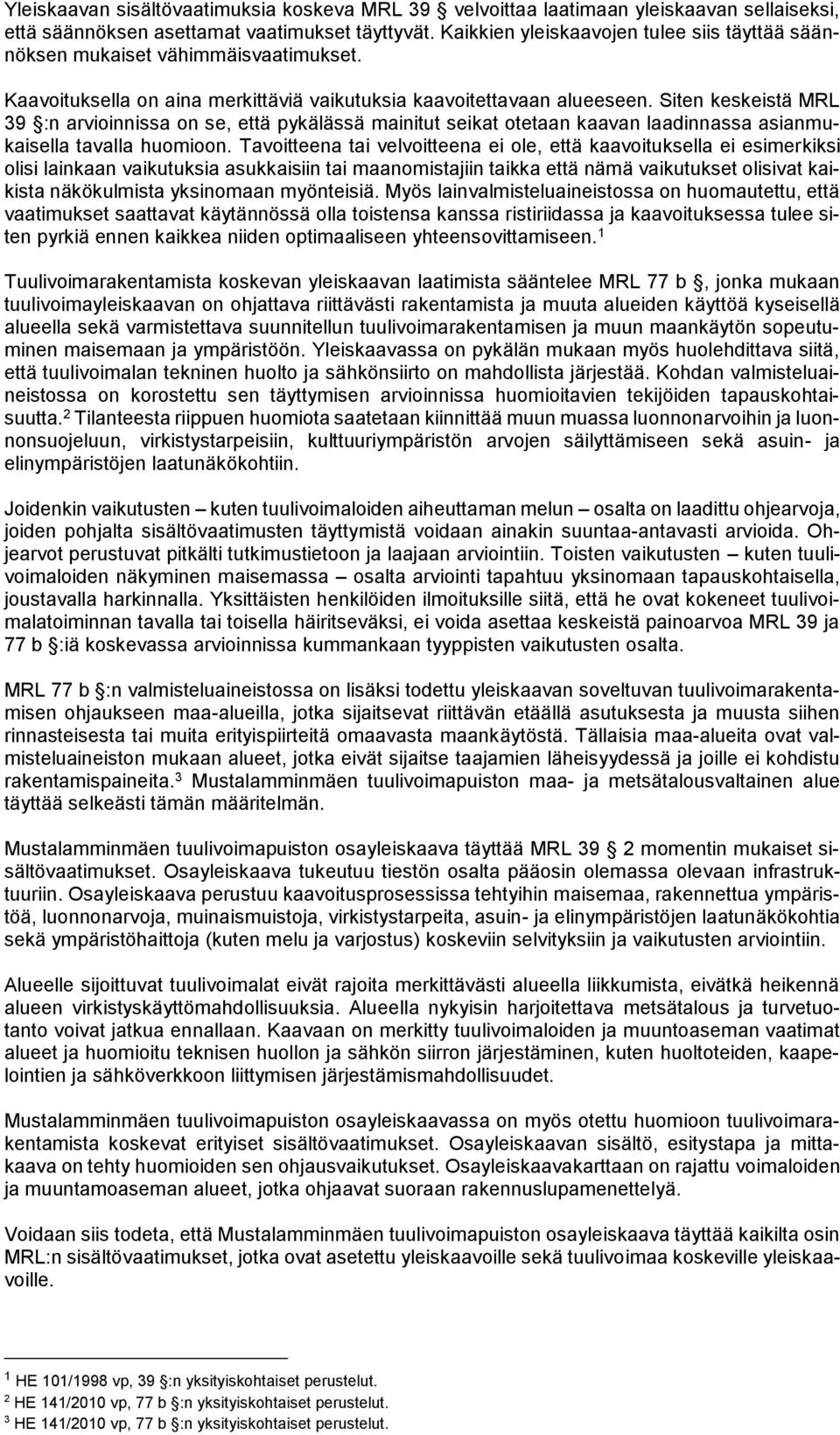 Siten keskeistä MRL 39 :n arvioinnissa on se, että pykälässä mainitut seikat otetaan kaavan laadinnassa asianmukaisella tavalla huomioon.