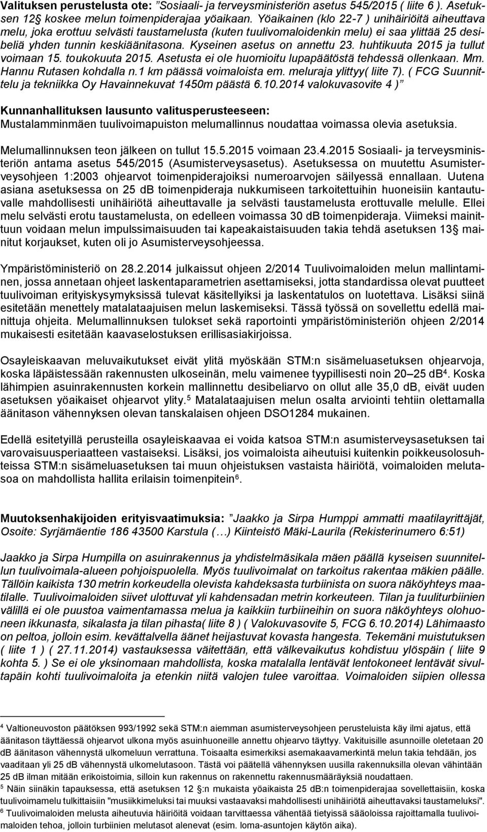 Kyseinen asetus on annettu 23. huhtikuuta 2015 ja tullut voimaan 15. toukokuuta 2015. Asetusta ei ole huomioitu lupapäätöstä tehdessä ollenkaan. Mm. Hannu Rutasen kohdalla n.