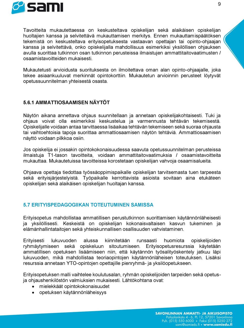 ohjauksen avulla suorittaa tutkinnon osan tutkinnon perusteissa ilmaistujen ammattitaitovaatimusten / osaamistavoitteiden mukaisesti.