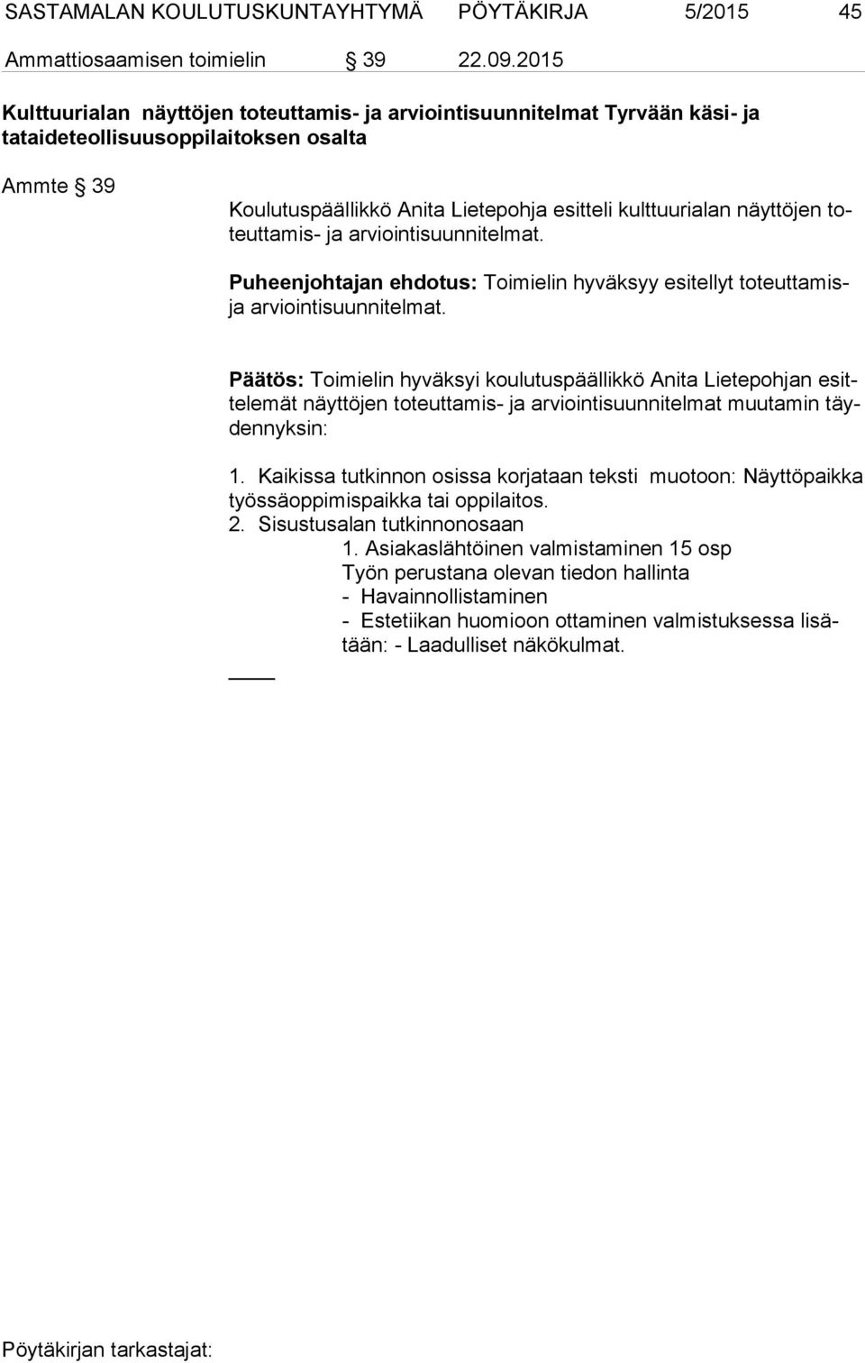 toteut ta mis- ja arviointisuunnitelmat. Puheenjohtajan ehdotus: Toimielin hyväksyy esitellyt toteuttamisja arviointisuunnitelmat.