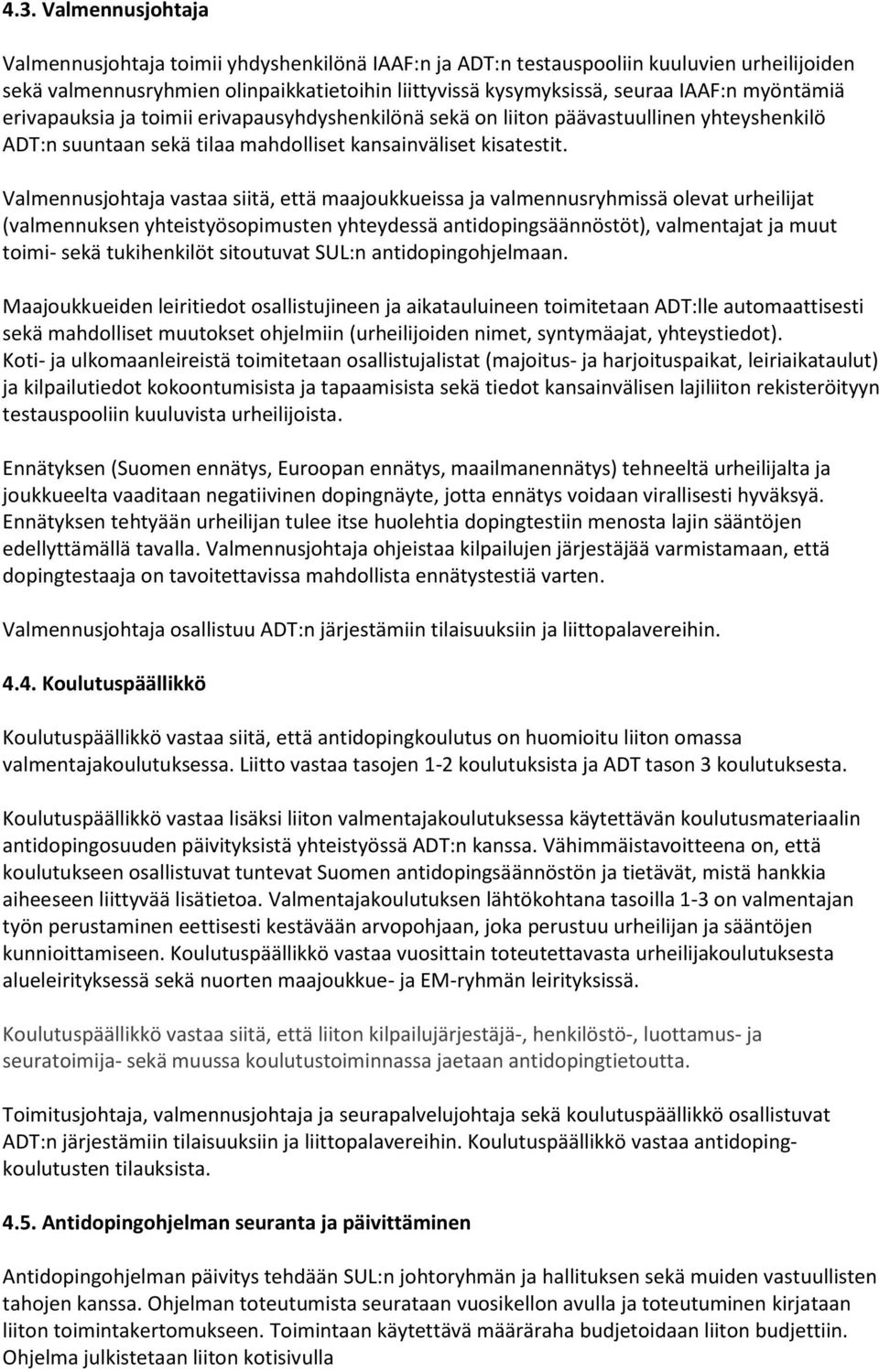 Valmennusjohtaja vastaa siitä, että maajoukkueissa ja valmennusryhmissä olevat urheilijat (valmennuksen yhteistyösopimusten yhteydessä antidopingsäännöstöt), valmentajat ja muut toimi- sekä