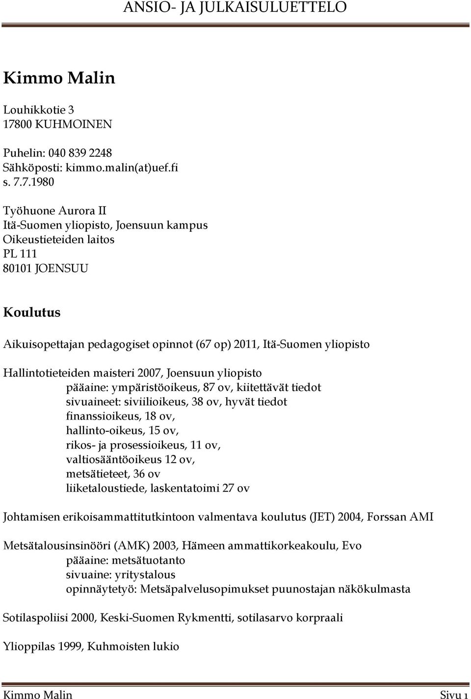 7.1980 Työhuone Aurora II Itä-Suomen yliopisto, Joensuun kampus Oikeustieteiden laitos PL 111 80101 JOENSUU Koulutus Aikuisopettajan pedagogiset opinnot (67 op) 2011, Itä-Suomen yliopisto