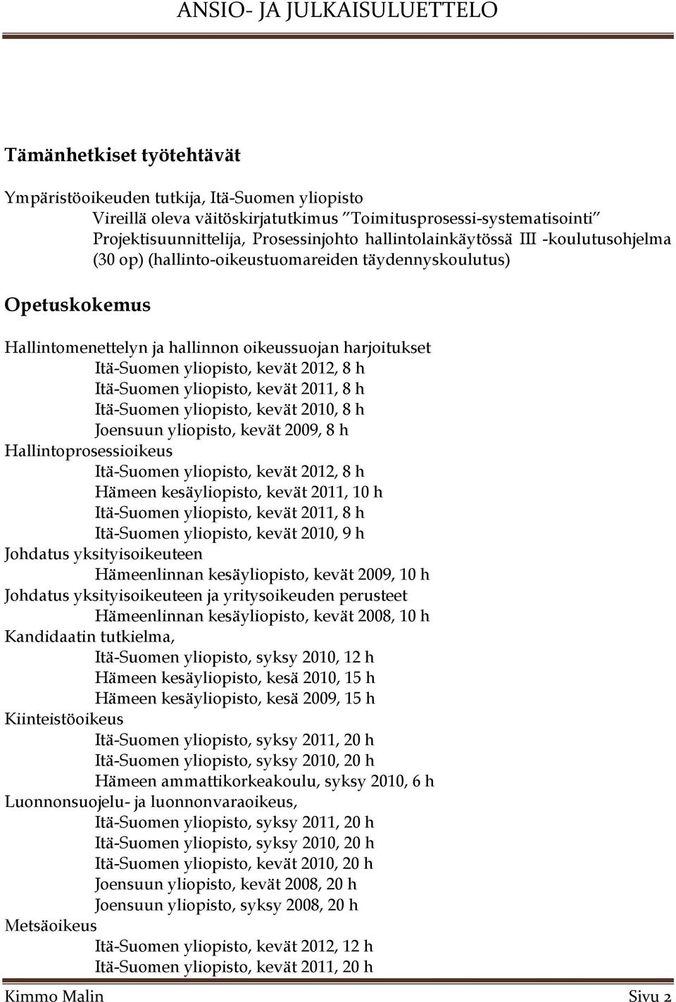 2012, 8 h Itä-Suomen yliopisto, kevät 2011, 8 h Itä-Suomen yliopisto, kevät 2010, 8 h Joensuun yliopisto, kevät 2009, 8 h Hallintoprosessioikeus Itä-Suomen yliopisto, kevät 2012, 8 h Hämeen