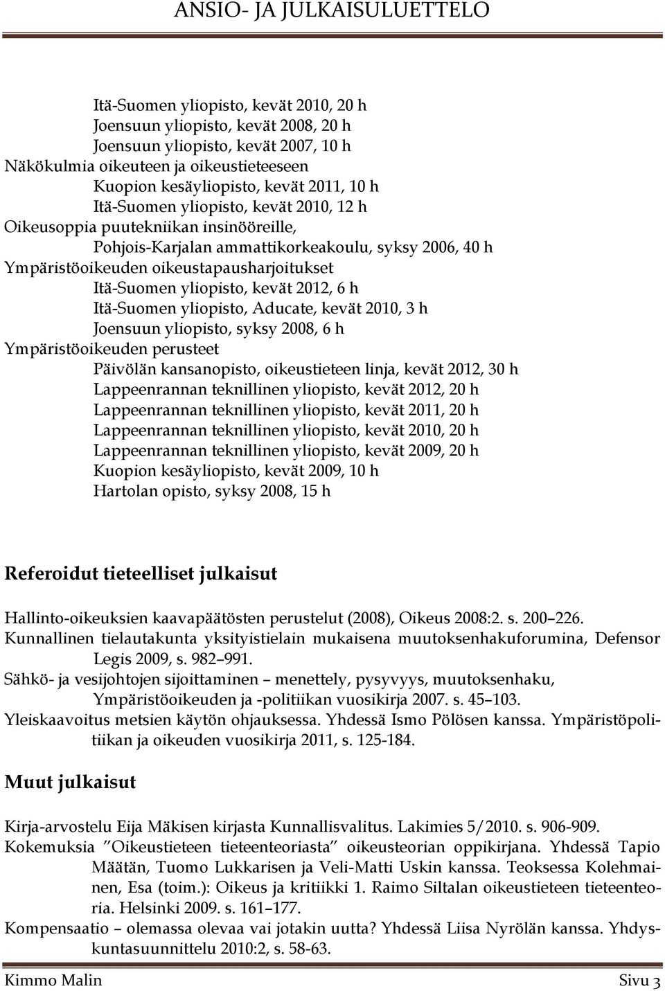 kevät 2012, 6 h Itä-Suomen yliopisto, Aducate, kevät 2010, 3 h Joensuun yliopisto, syksy 2008, 6 h Ympäristöoikeuden perusteet Päivölän kansanopisto, oikeustieteen linja, kevät 2012, 30 h