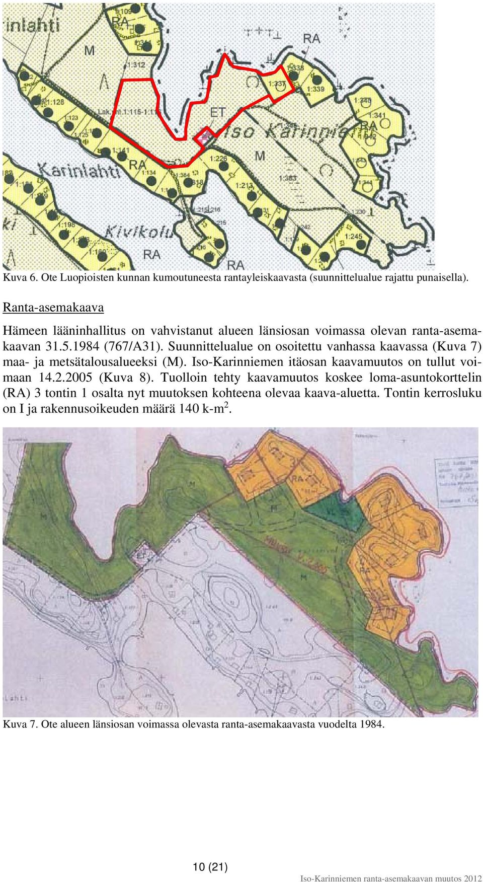 Suunnittelualue on osoitettu vanhassa kaavassa (Kuva 7) maa- ja metsätalousalueeksi (M). Iso-Karinniemen itäosan kaavamuutos on tullut voimaan 14.2.2005 (Kuva 8).