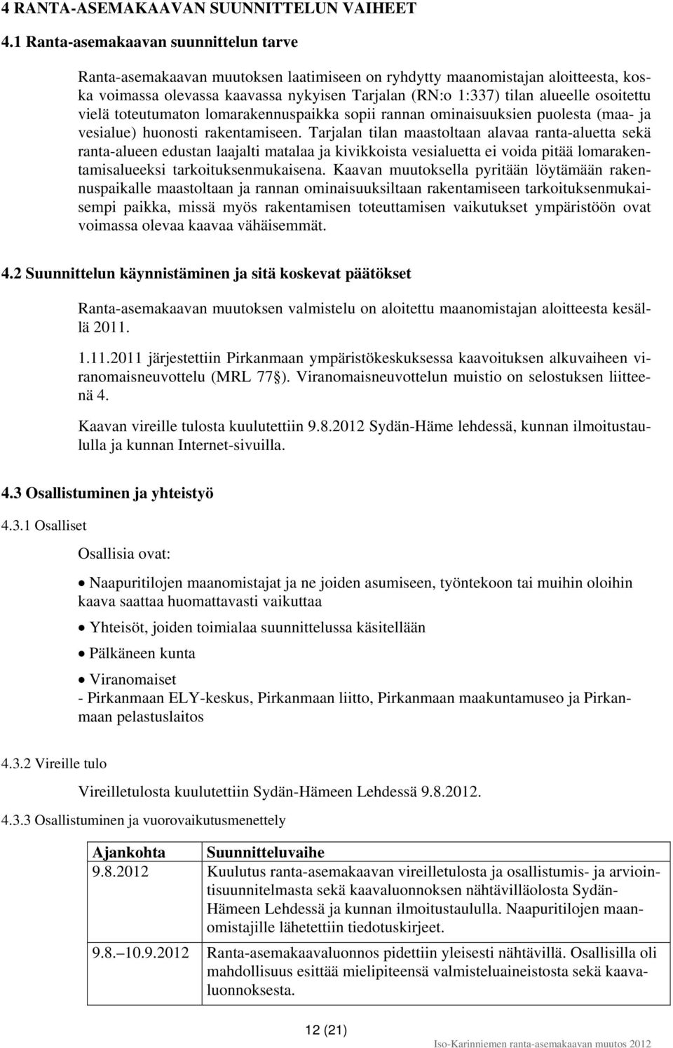 osoitettu vielä toteutumaton lomarakennuspaikka sopii rannan ominaisuuksien puolesta (maa- ja vesialue) huonosti rakentamiseen.