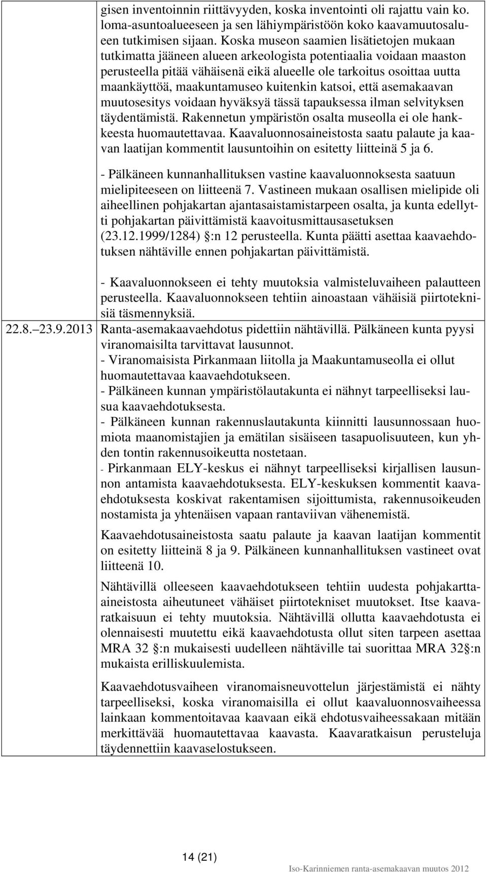 maakuntamuseo kuitenkin katsoi, että asemakaavan muutosesitys voidaan hyväksyä tässä tapauksessa ilman selvityksen täydentämistä.