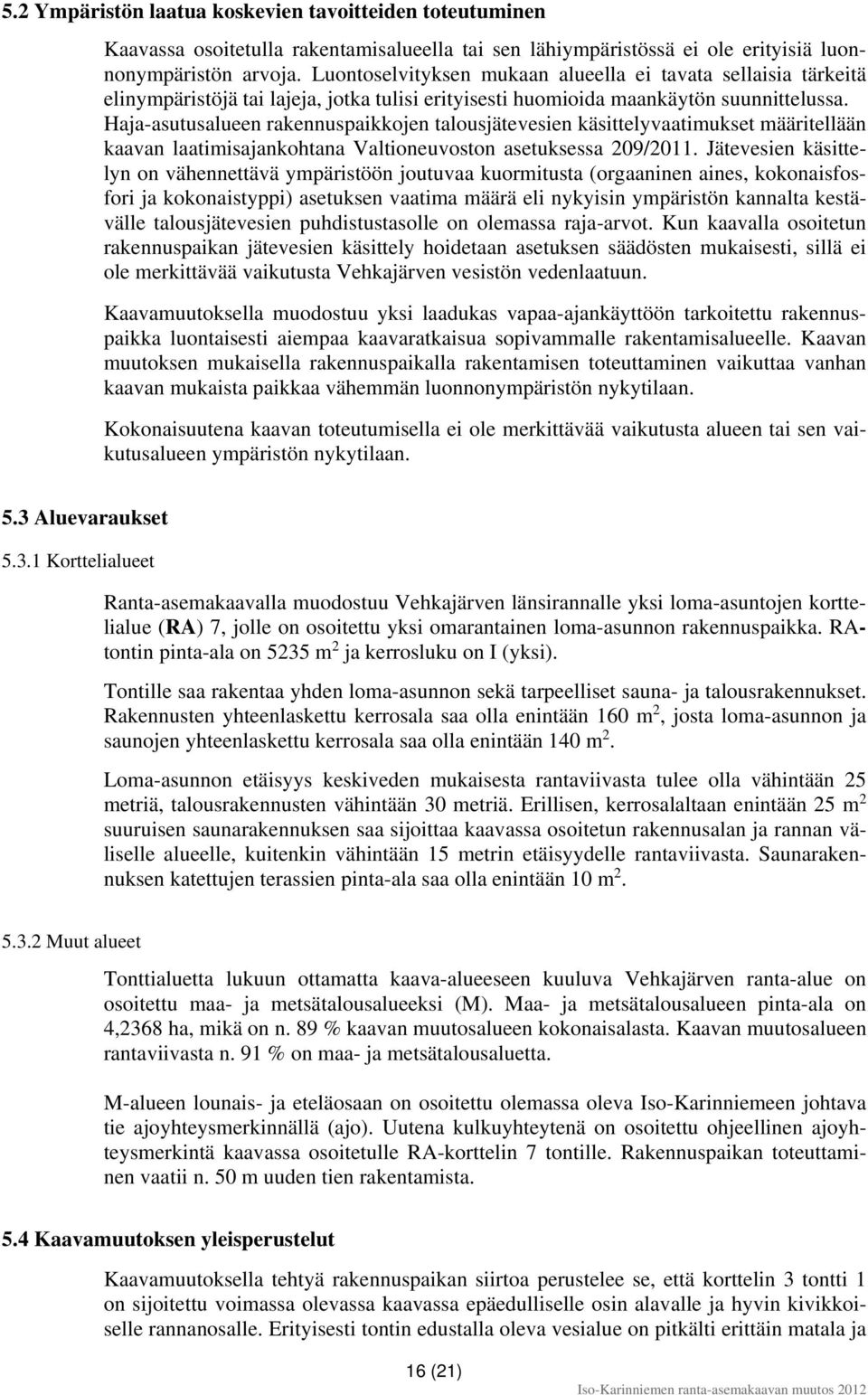 Haja-asutusalueen rakennuspaikkojen talousjätevesien käsittelyvaatimukset määritellään kaavan laatimisajankohtana Valtioneuvoston asetuksessa 209/2011.