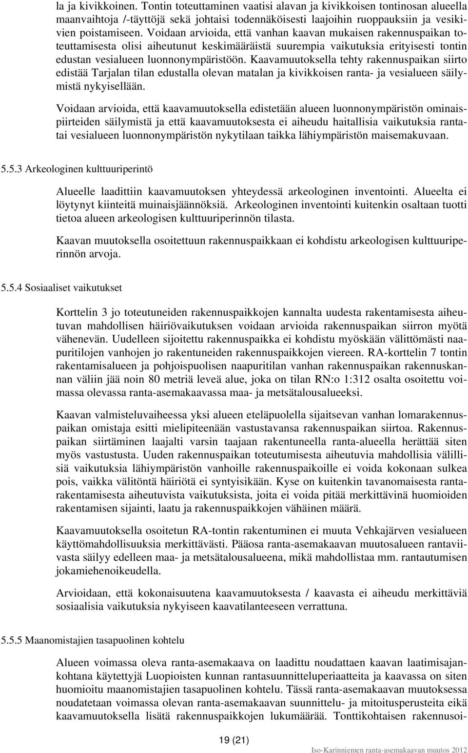 Kaavamuutoksella tehty rakennuspaikan siirto edistää Tarjalan tilan edustalla olevan matalan ja kivikkoisen ranta- ja vesialueen säilymistä nykyisellään.