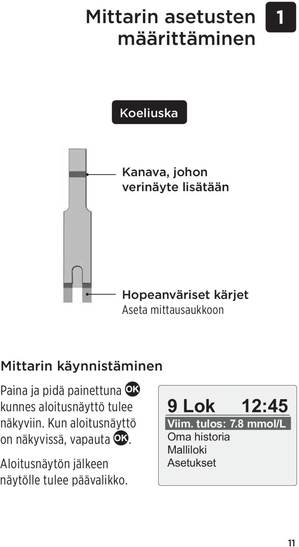 aloitusnäyttö tulee näkyviin. Kun aloitusnäyttö on näkyvissä, vapauta.