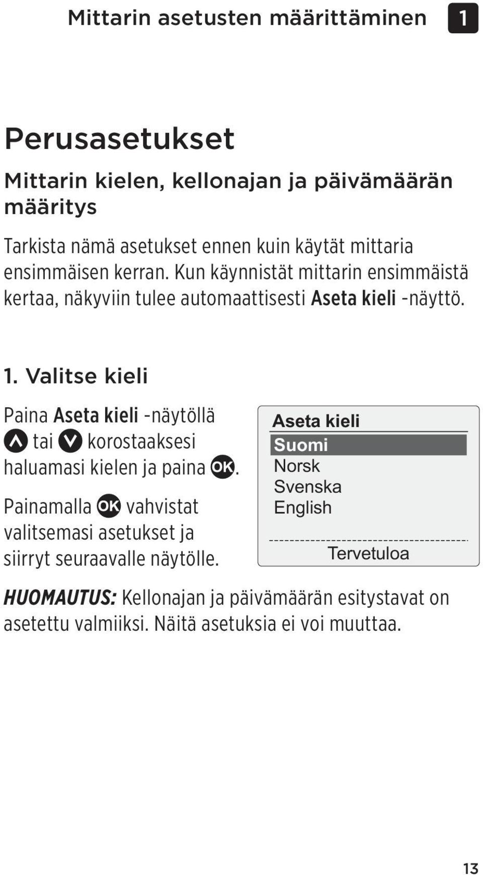 Valitse kieli Paina Aseta kieli -näytöllä tai korostaaksesi haluamasi kielen ja paina.